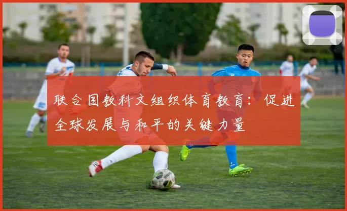 联合国教科文组织体育教育：促进全球发展与和平的关键力量