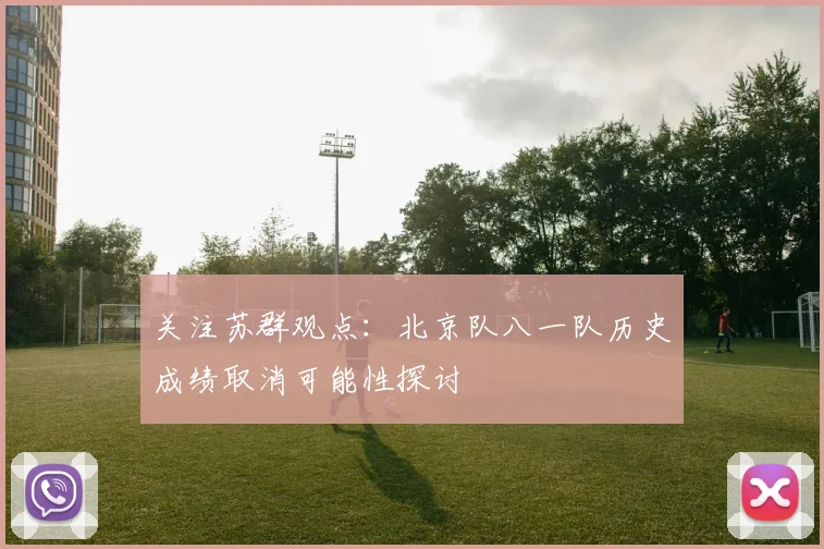 关注苏群观点：北京队八一队历史成绩取消可能性探讨